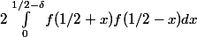 2\int_0^{1/2-\delta} f(1/2+x)f(1/2-x)dx